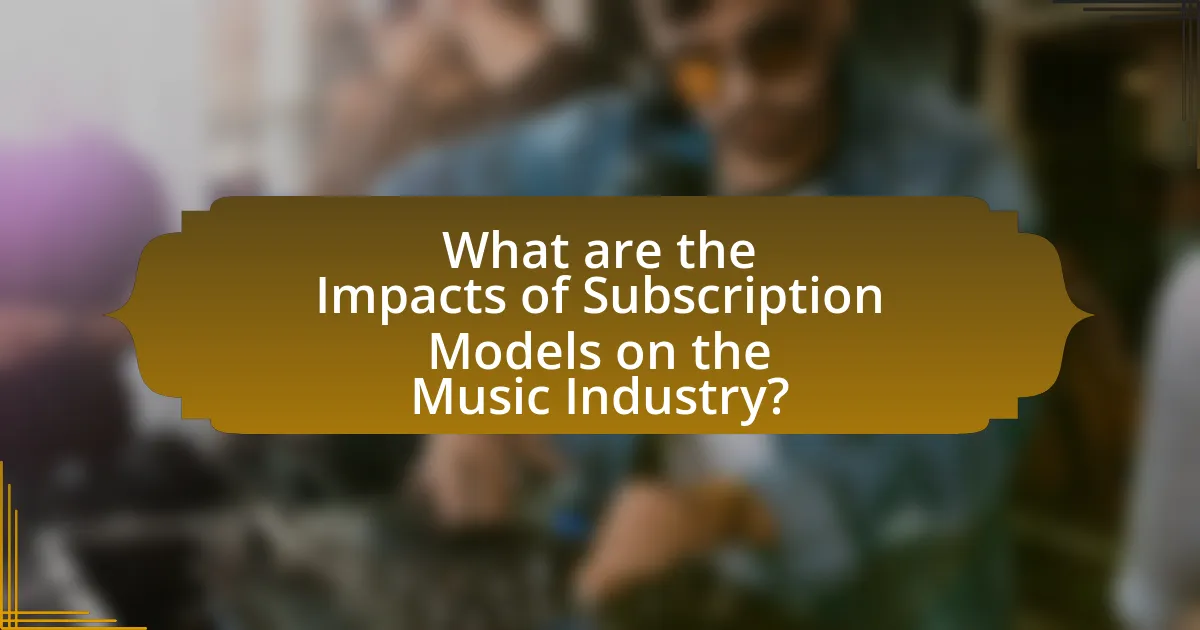 What are the Impacts of Subscription Models on the Music Industry?