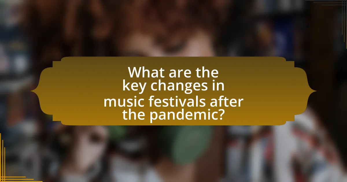 What are the key changes in music festivals after the pandemic?