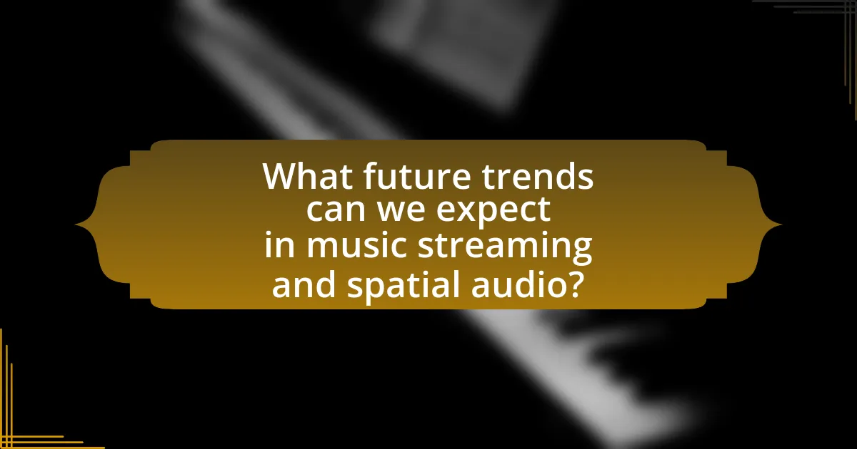 What future trends can we expect in music streaming and spatial audio?