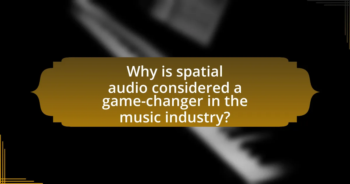 Why is spatial audio considered a game-changer in the music industry?